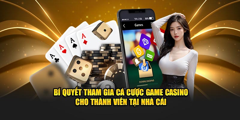 Bí quyết tham gia cá cược game casino cho thành viên tại nhà cái