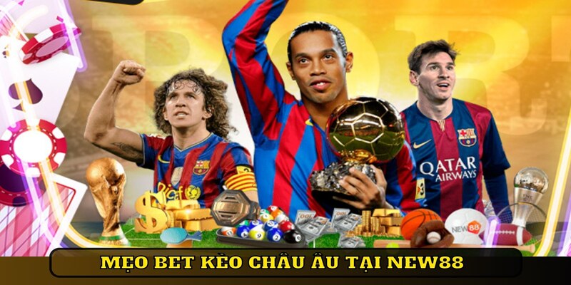 Mẹo bet kèo Châu Âu tại New88 từ cao thủ hàng đầu