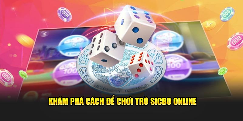 Khám phá cách để chơi trò Sicbo online