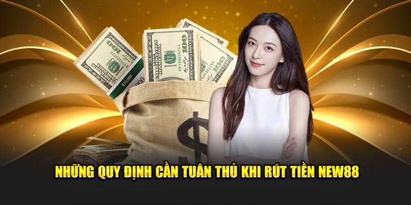 Những quy định cần tuân thủ khi rút tiền New88