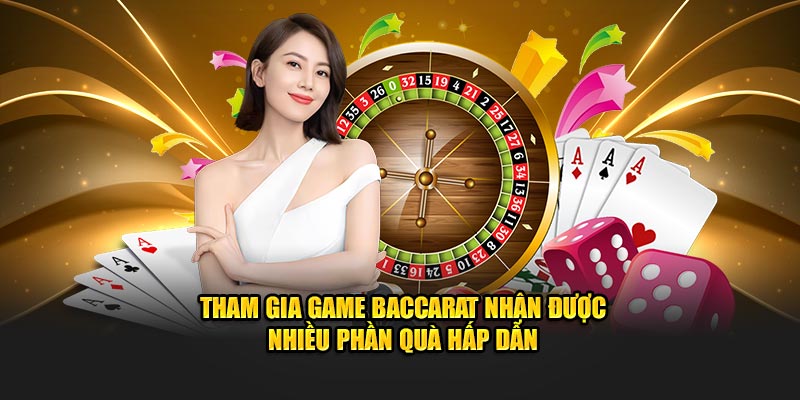 Tham gia game baccarat nhận được nhiều phần quà hấp dẫn